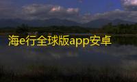 海e行全球版app安卓手机版v1.0.1 人气热度：20℃